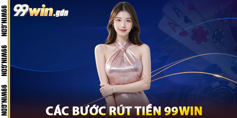 Rút Tiền 99win – Thủ Tục Đơn Giản, Thanh Toán Nhanh Chóng 2 Các Bước Rút Tiền 99win