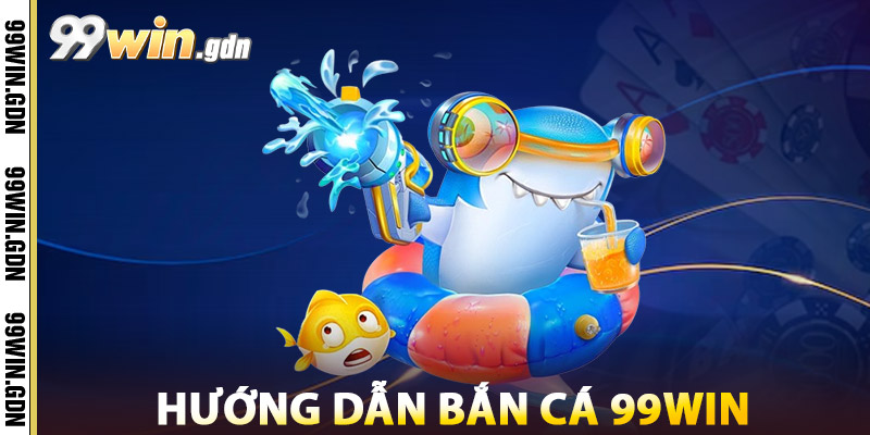 Bắn Cá 99WIN – Cổng Game Bắn Cá Uy Tín Và Minh Bạch 2 Hướng Dẫn Bắn Cá 99win
