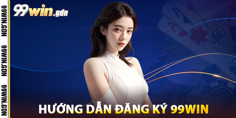 Đăng Ký 99win – Cổng Game Casino Uy Tín, Tỷ Lệ Thắng Cao 2 Hướng Dẫn Đăng Ký 99win
