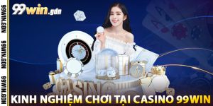 Kinh Nghiệm Chơi Tại Casino 99win