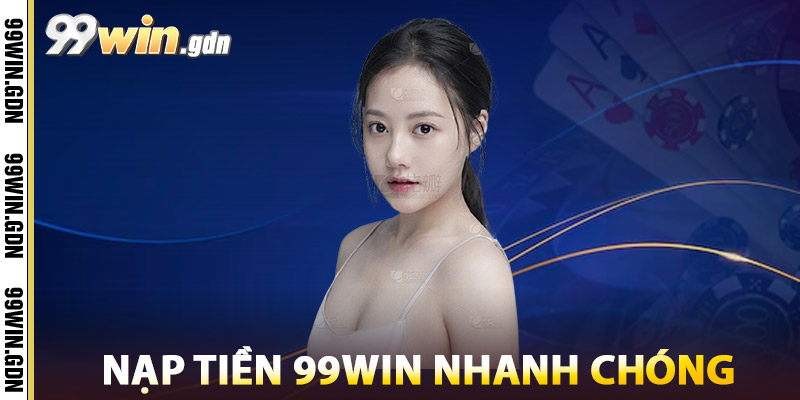 Nạp Tiền 99win – Giao Dịch Siêu Tốc, An Toàn Và Tiện Lợi 3 Nạp Tiền 99win Nhanh Chóng